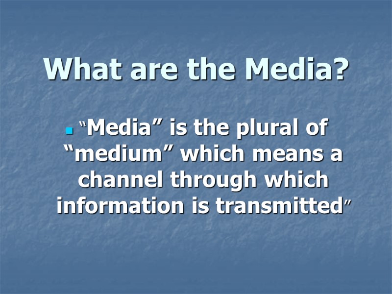 What are the Media?   “Media” is the plural of “medium” which means